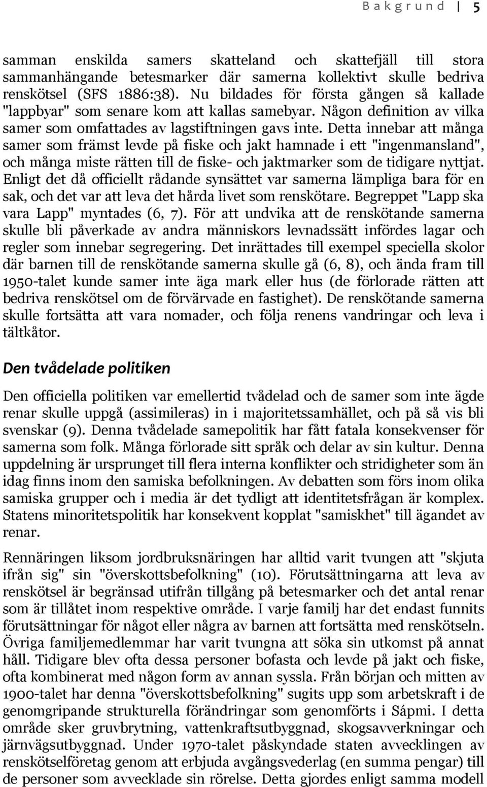 Detta innebar att många samer som främst levde på fiske och jakt hamnade i ett "ingenmansland", och många miste rätten till de fiske- och jaktmarker som de tidigare nyttjat.