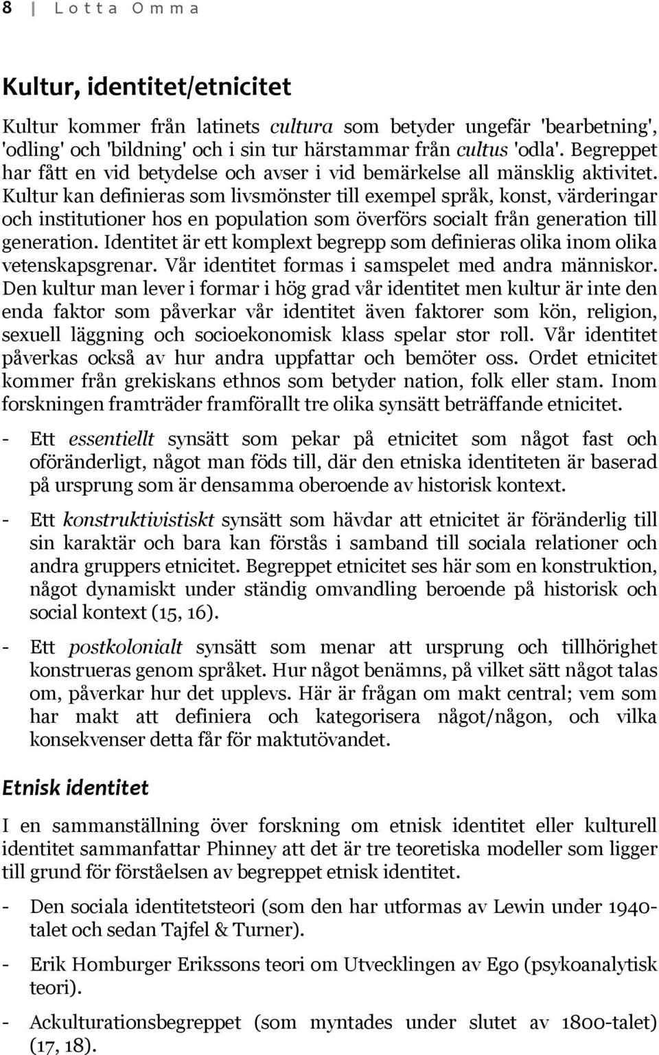 Kultur kan definieras som livsmönster till exempel språk, konst, värderingar och institutioner hos en population som överförs socialt från generation till generation.