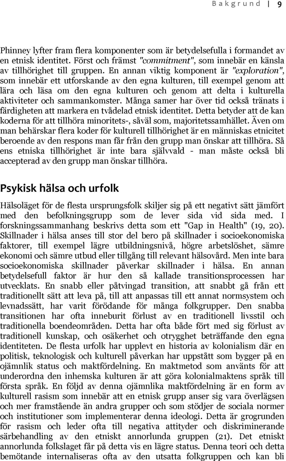 och sammankomster. Många samer har över tid också tränats i färdigheten att markera en tvådelad etnisk identitet.