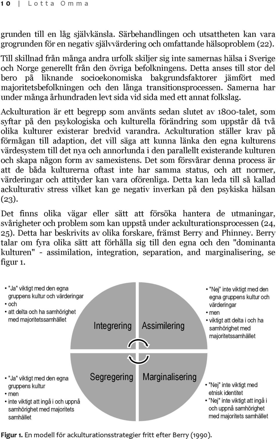 Detta anses till stor del bero på liknande socioekonomiska bakgrundsfaktorer jämfört med majoritetsbefolkningen och den långa transitionsprocessen.
