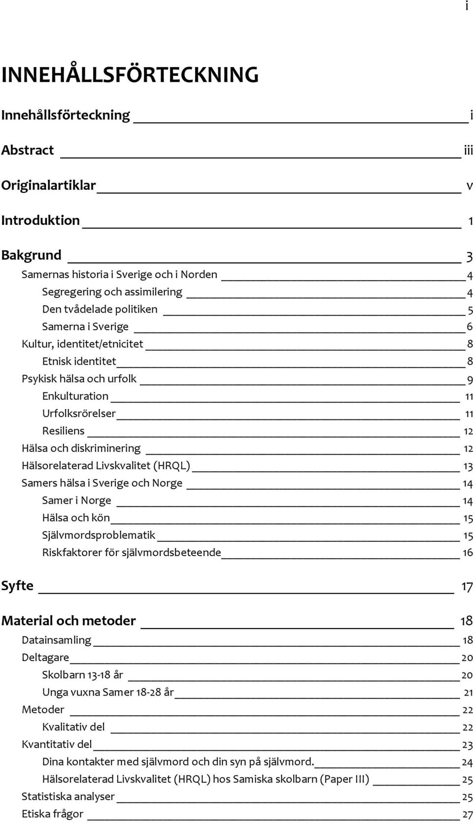 Livskvalitet (HRQL) 13 Samers hälsa i Sverige och Norge 14 Samer i Norge 14 Hälsa och kön 15 Självmordsproblematik 15 Riskfaktorer för självmordsbeteende 16 Syfte 17 Material och metoder 18