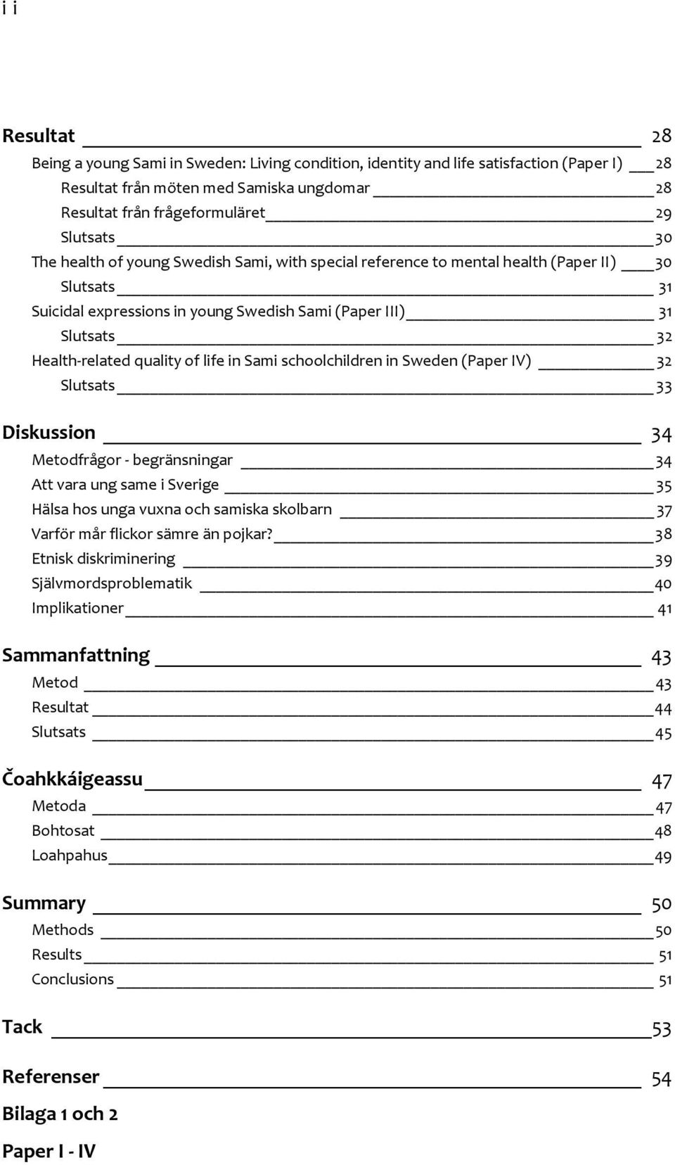 Sami schoolchildren in Sweden (Paper IV) 32 Slutsats 33 Diskussion 34 Metodfrågor begränsningar 34 Att vara ung same i Sverige 35 Hälsa hos unga vuxna och samiska skolbarn 37 Varför mår flickor sämre