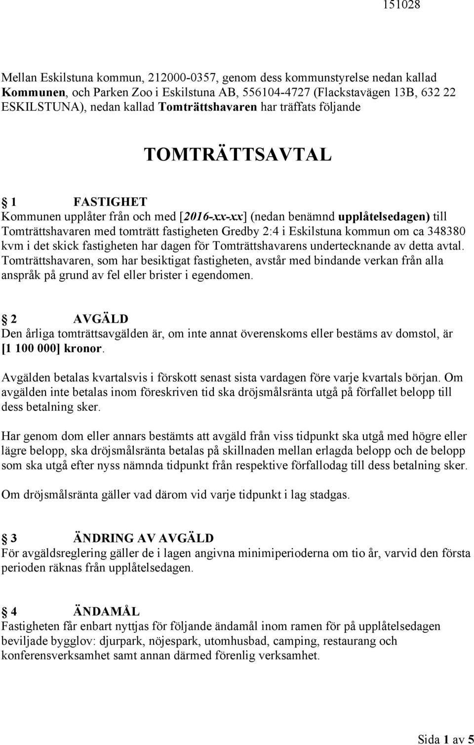 i Eskilstuna kommun om ca 348380 kvm i det skick fastigheten har dagen för Tomträttshavarens undertecknande av detta avtal.
