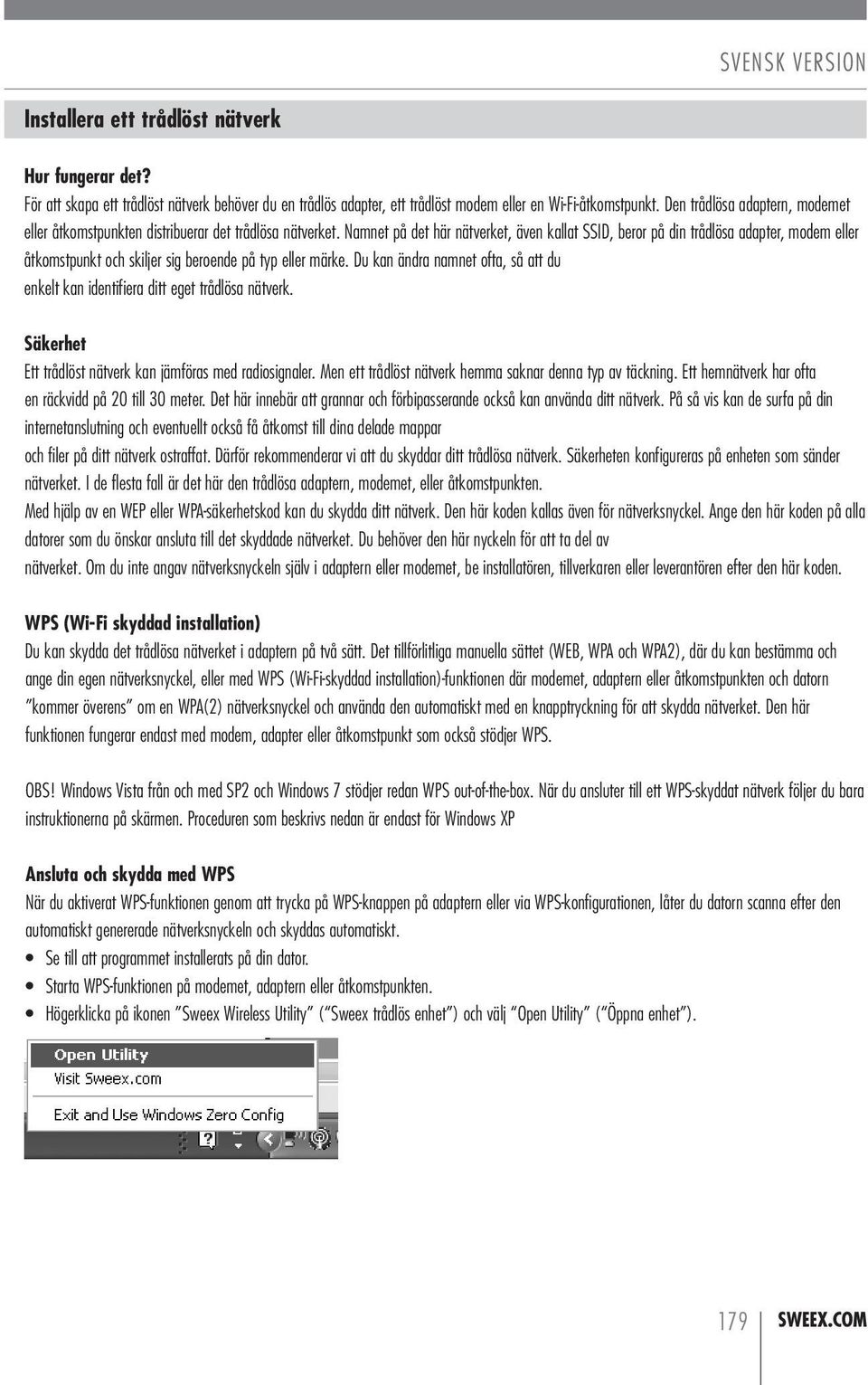 Namnet på det här nätverket, även kallat SSID, beror på din trådlösa adapter, modem eller åtkomstpunkt och skiljer sig beroende på typ eller märke.