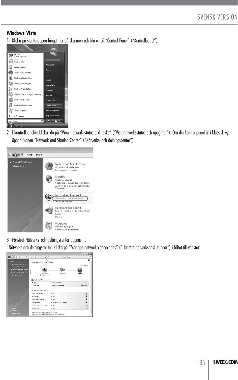 Om din kontrollpanel är i klassisk vy, öppna ikonen Network and Sharing Center ( Nätverks- och delningscenter ): 3 Fönstret