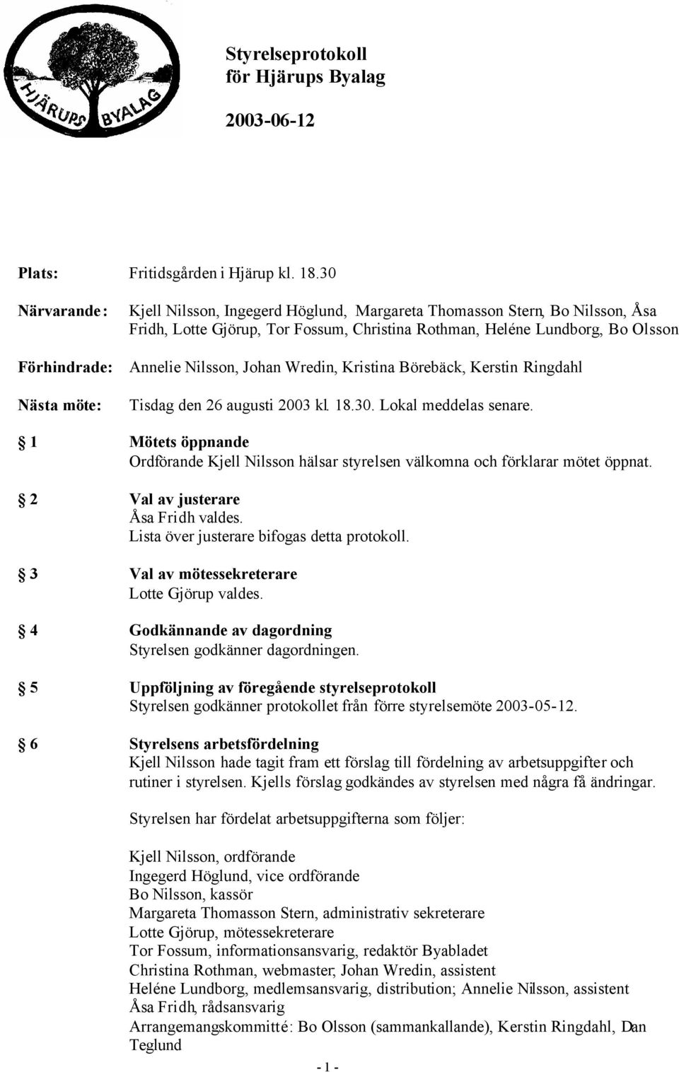 Annelie Nilsson, Johan Wredin, Kristina Börebäck, Kerstin Ringdahl Tisdag den 26 augusti 2003 kl. 18.30. Lokal meddelas senare.