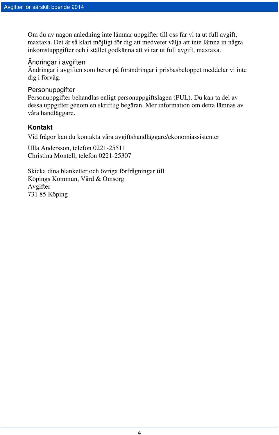 Ändringar i avgiften Ändringar i avgiften som beror på förändringar i prisbasbeloppet meddelar vi inte dig i förväg. Personuppgifter Personuppgifter behandlas enligt personuppgiftslagen (PUL).