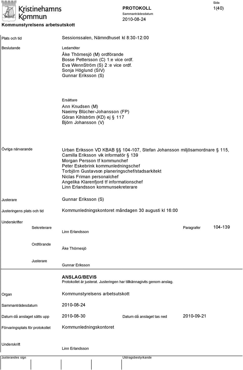 Stefan Johansson miljösamordnare 115, Camilla Eriksson vik informatör 139 Morgan Persson tf kommunchef Peter Eskebrink kommunledningschef Torbjörn Gustavson planeringschef/stadsarkitekt Niclas Friman