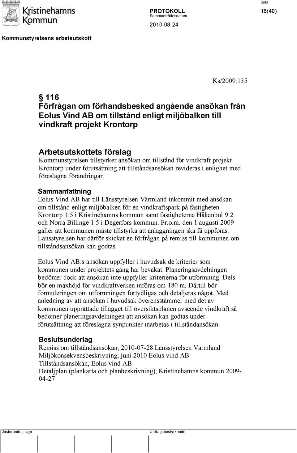 Eolus Vind AB har till Länsstyrelsen Värmland inkommit med ansökan om tillstånd enligt miljöbalken för en vindkraftspark på fastigheten Krontorp 1:5 i Kristinehamns kommun samt fastigheterna Håkanbol