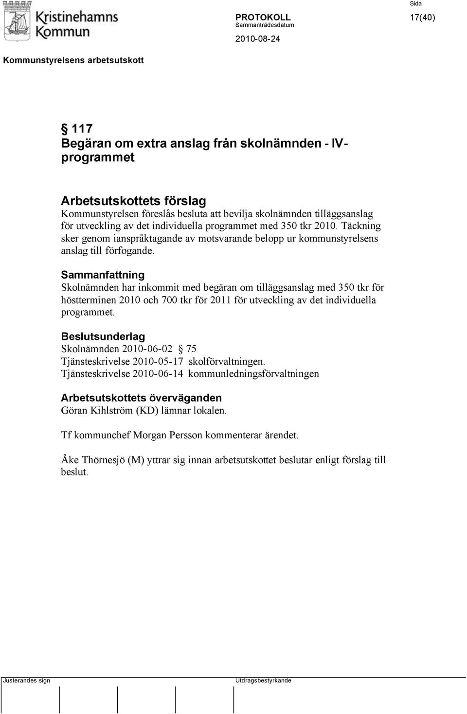 Skolnämnden har inkommit med begäran om tilläggsanslag med 350 tkr för höstterminen 2010 och 700 tkr för 2011 för utveckling av det individuella programmet.