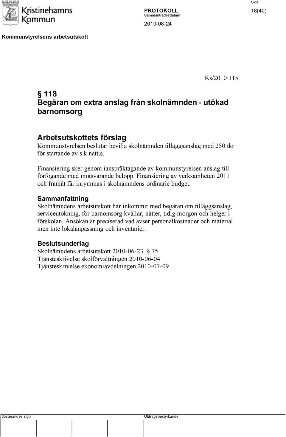 Skolnämndens arbetsutskott har inkommit med begäran om tilläggsanslag, serviceutökning, för barnomsorg kvällar, nätter, tidig morgon och helger i förskolan.