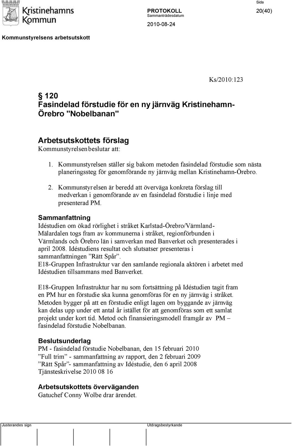 Kommunstyrelsen är beredd att överväga konkreta förslag till medverkan i genomförande av en fasindelad förstudie i linje med presenterad PM.