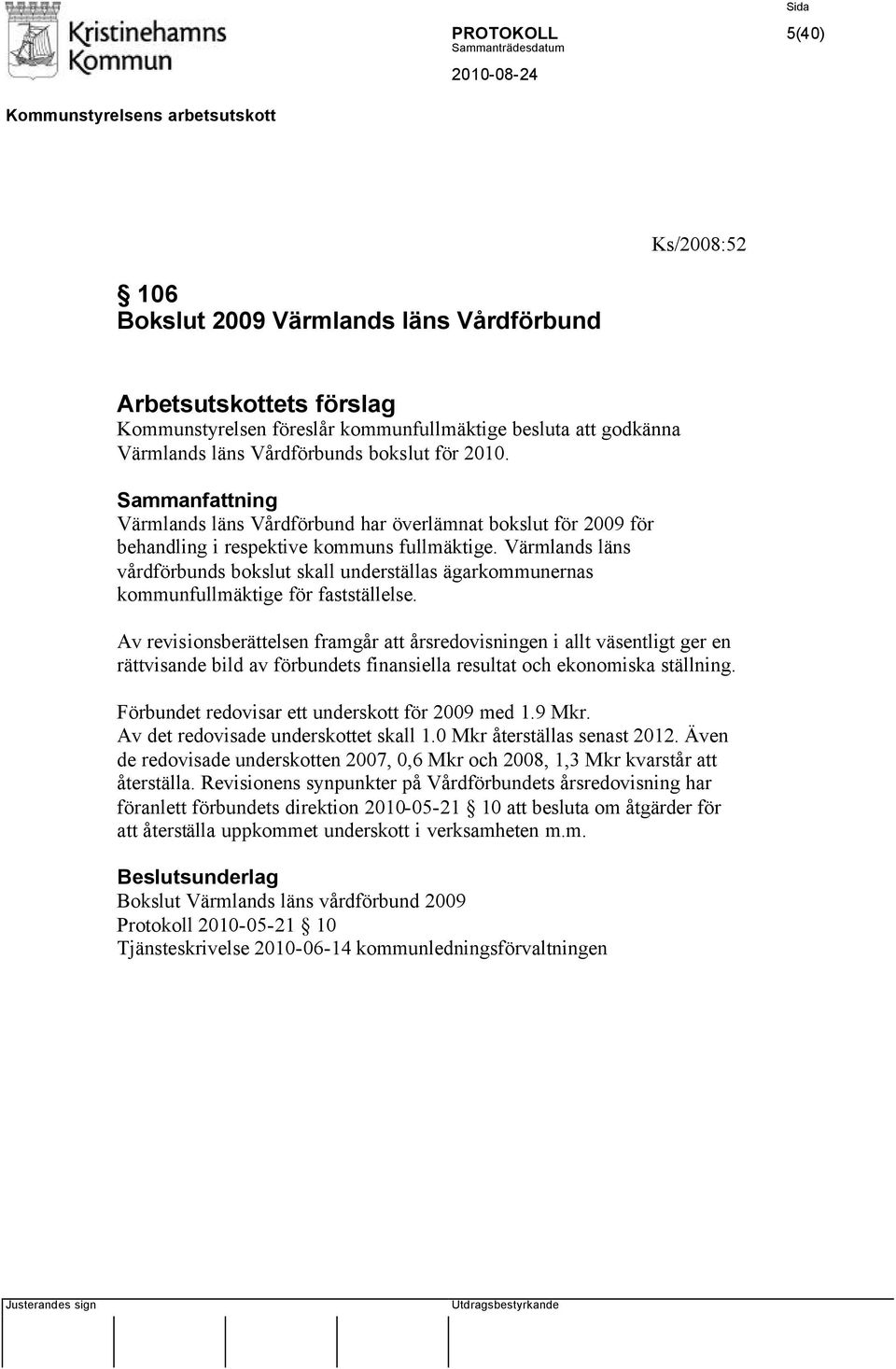 Värmlands läns vårdförbunds bokslut skall underställas ägarkommunernas kommunfullmäktige för fastställelse.