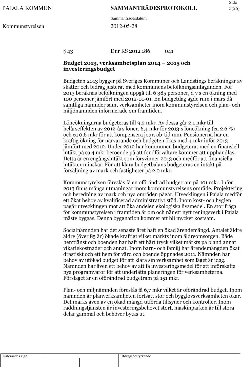 befolkningsantaganden. För 2013 beräknas befolkningen uppgå till 6 385 personer, d v s en ökning med 100 personer jämfört med 2012-01-01.