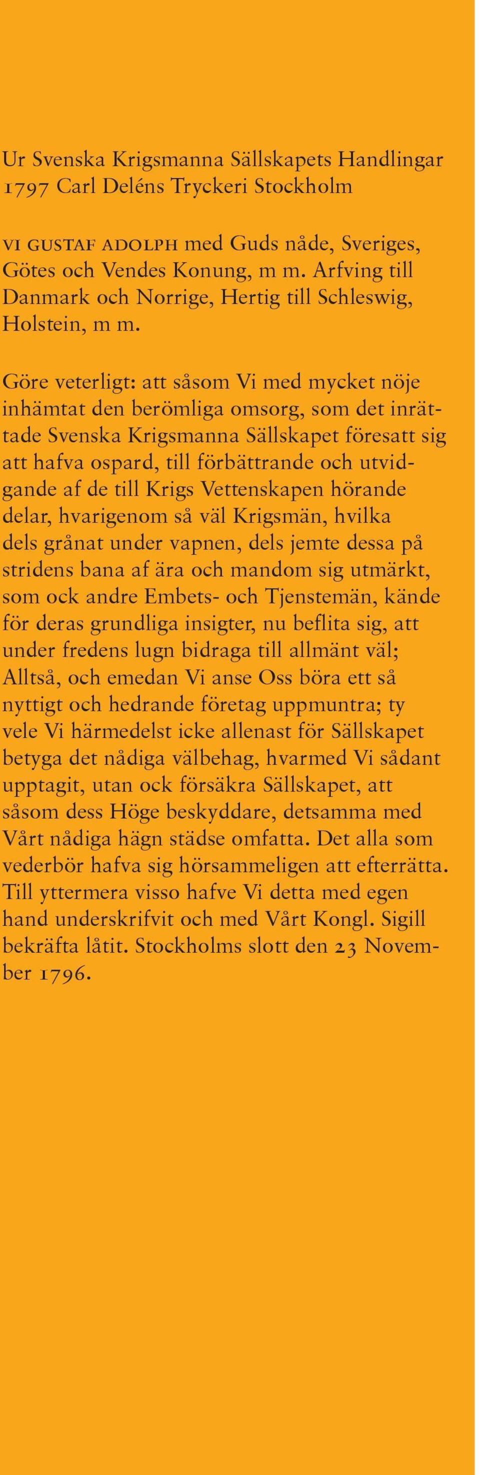 Göre veterligt: att såsom Vi med mycket nöje inhämtat den berömliga omsorg, som det inrättade Svenska Krigsmanna Sällskapet föresatt sig att hafva ospard, till förbättrande och utvidgande af de till