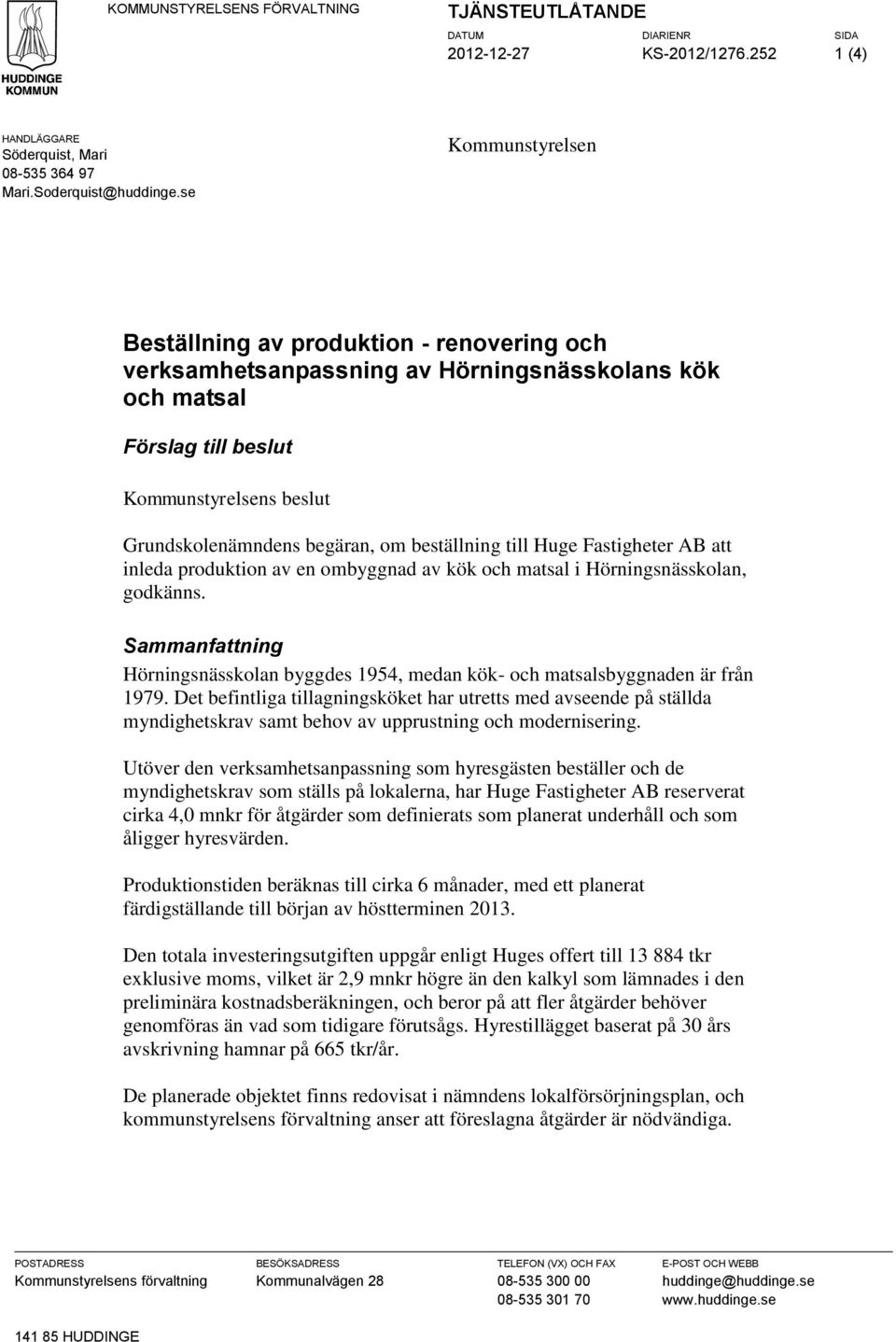 beställning till Huge Fastigheter AB att inleda produktion av en ombyggnad av kök och matsal i Hörningsnässkolan, godkänns.