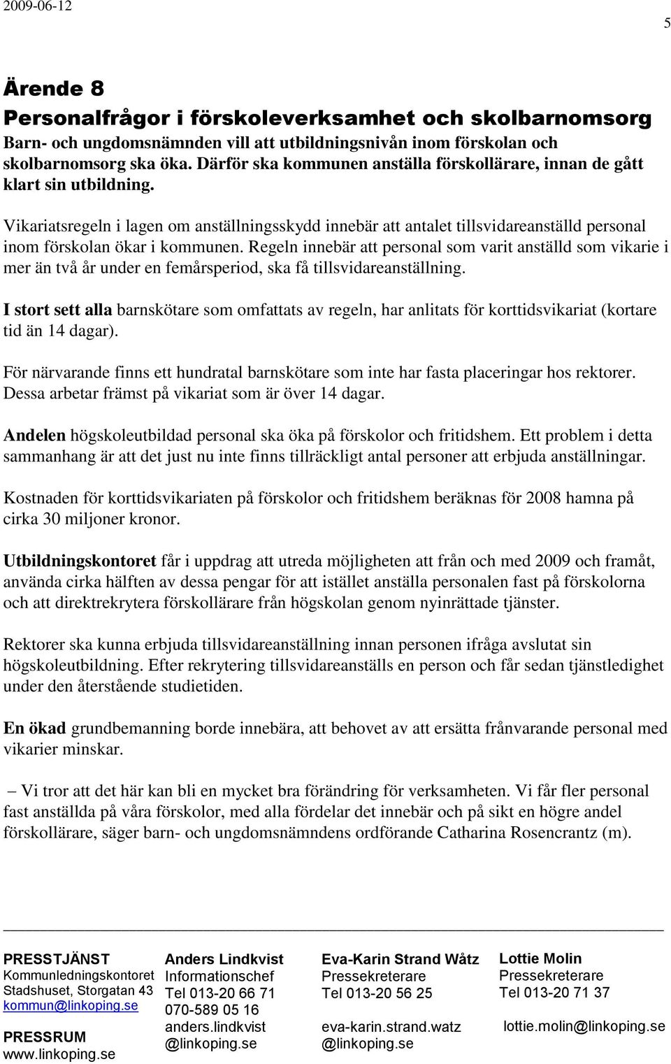 Vikariatsregeln i lagen om anställningsskydd innebär att antalet tillsvidareanställd personal inom förskolan ökar i kommunen.