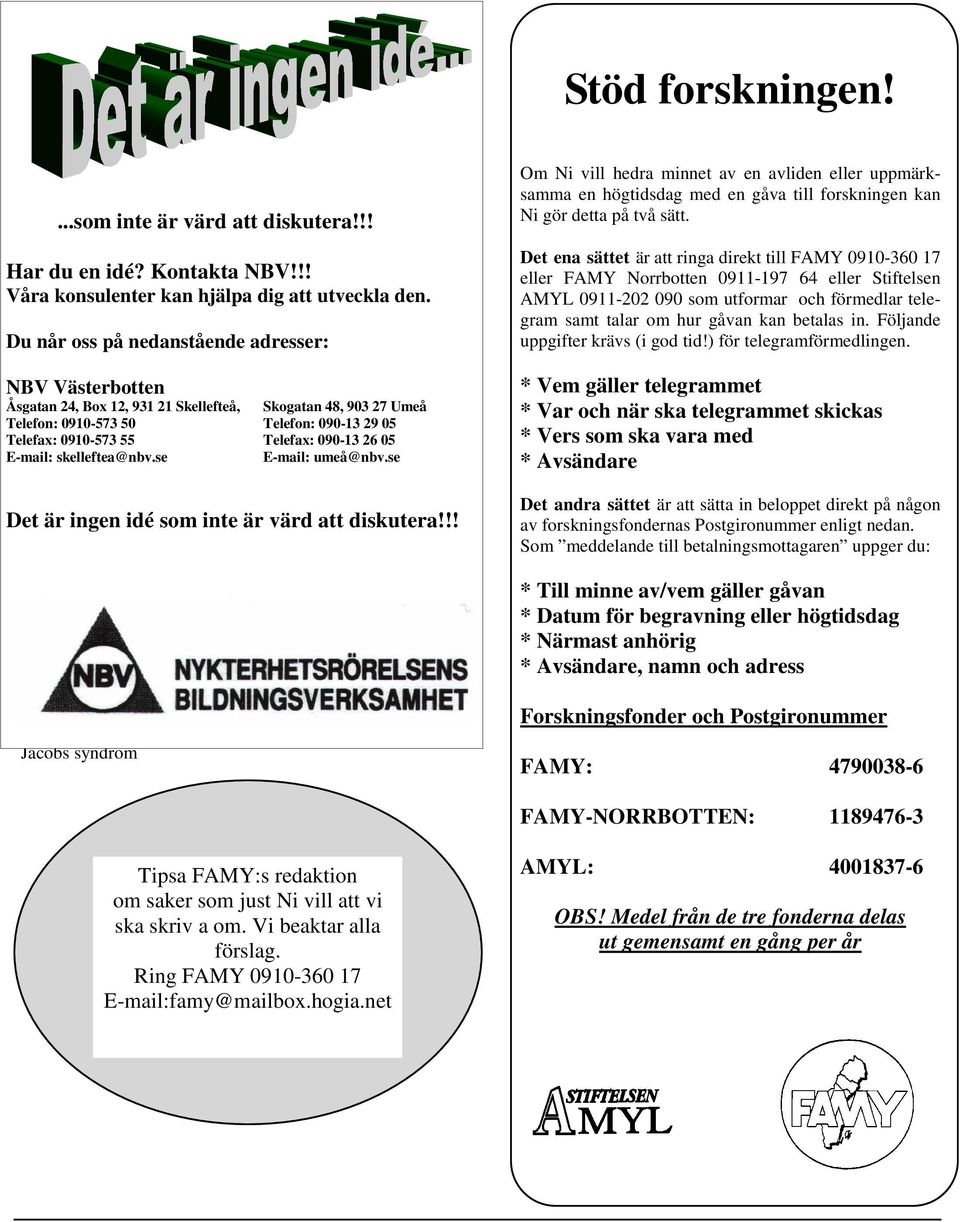 Telefon: 090-13 29 05 Telefax: 0910-573 55 Telefax: 090-13 26 05 E-mail: beviljats skelleftea@nbv.se närmare 1,1 E-mail: umeå@nbv.se miljoner kronor av Kempestiftelsen.