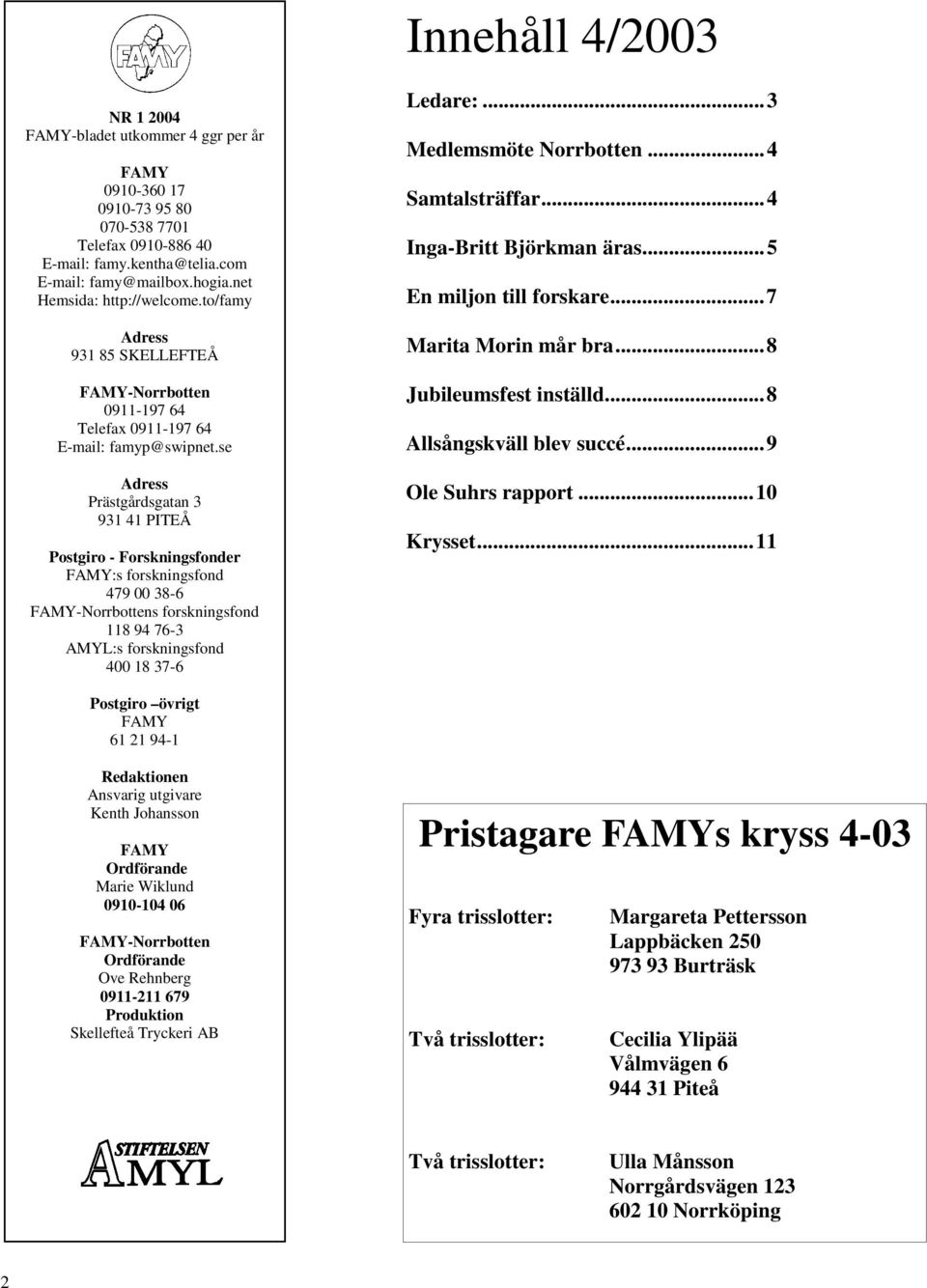 se Adress Prästgårdsgatan 3 931 41 PITEÅ Postgiro - Forskningsfonder FAMY:s forskningsfond 479 00 38-6 FAMY-Norrbottens forskningsfond 118 94 76-3 AMYL:s forskningsfond 400 18 37-6 Ledare:.