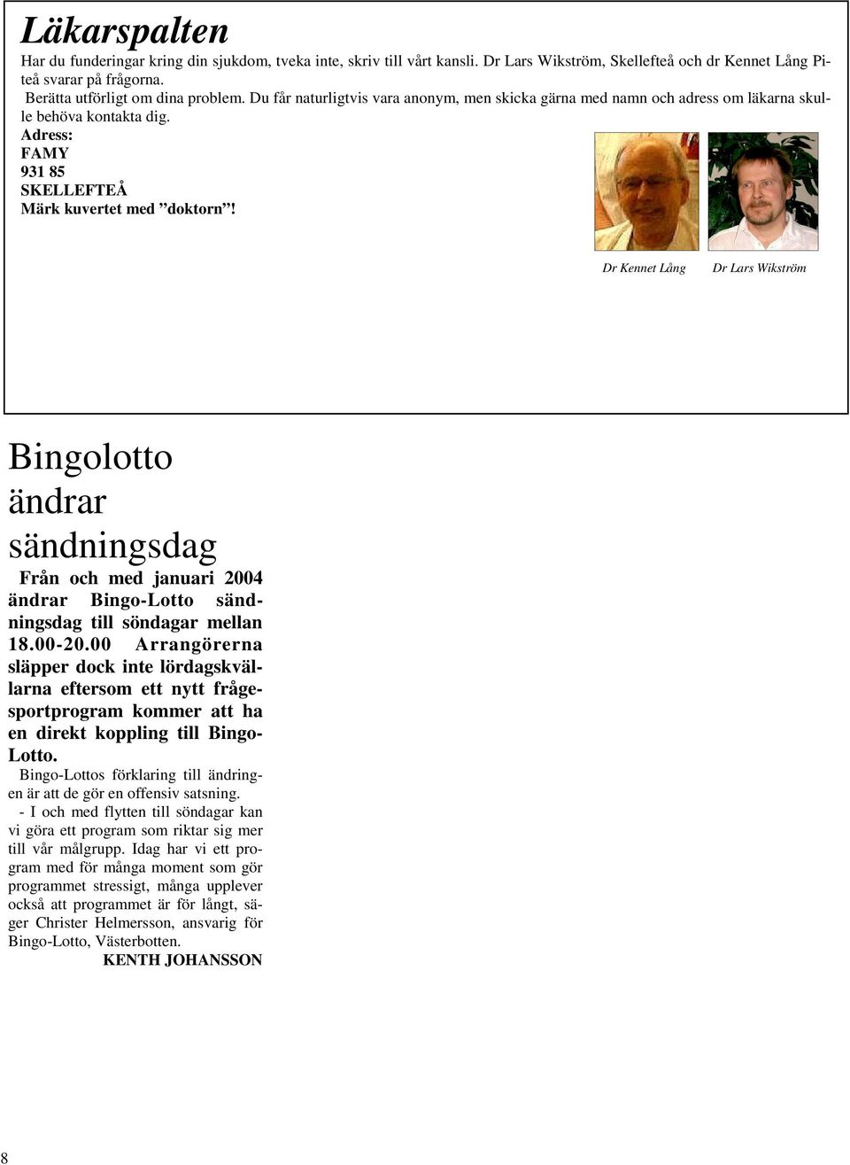 Dr Kennet Lång Dr Lars Wikström Bingolotto ändrar sändningsdag Från och med januari 2004 ändrar Bingo-Lotto sändningsdag till söndagar mellan 18.00-20.