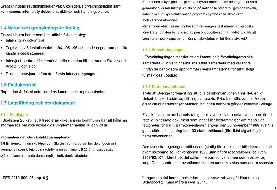 sysselsättningar. Intervjuat berörda tjänstemän/politiker knutna till sektorerna Skola samt Arbetsliv och stöd Riktade intervjuer utifrån den första intervjuomgången. 1.