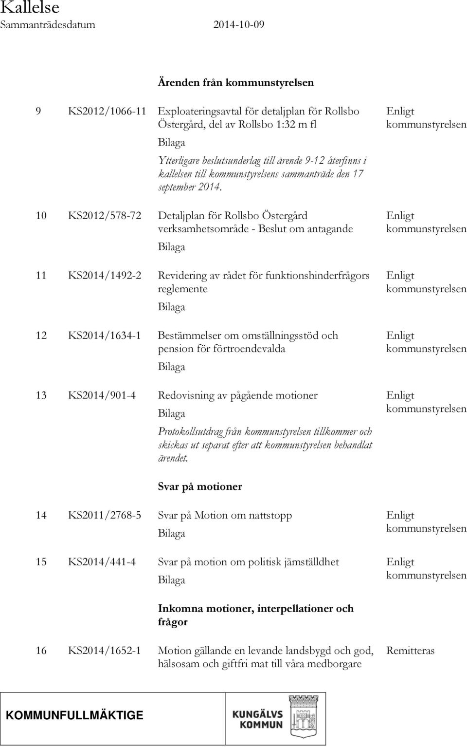 10 KS2012/578-72 Detaljplan för Rollsbo Östergård verksamhetsområde - Beslut om antagande Bilaga 11 KS2014/1492-2 Revidering av rådet för funktionshinderfrågors reglemente Bilaga 12 KS2014/1634-1