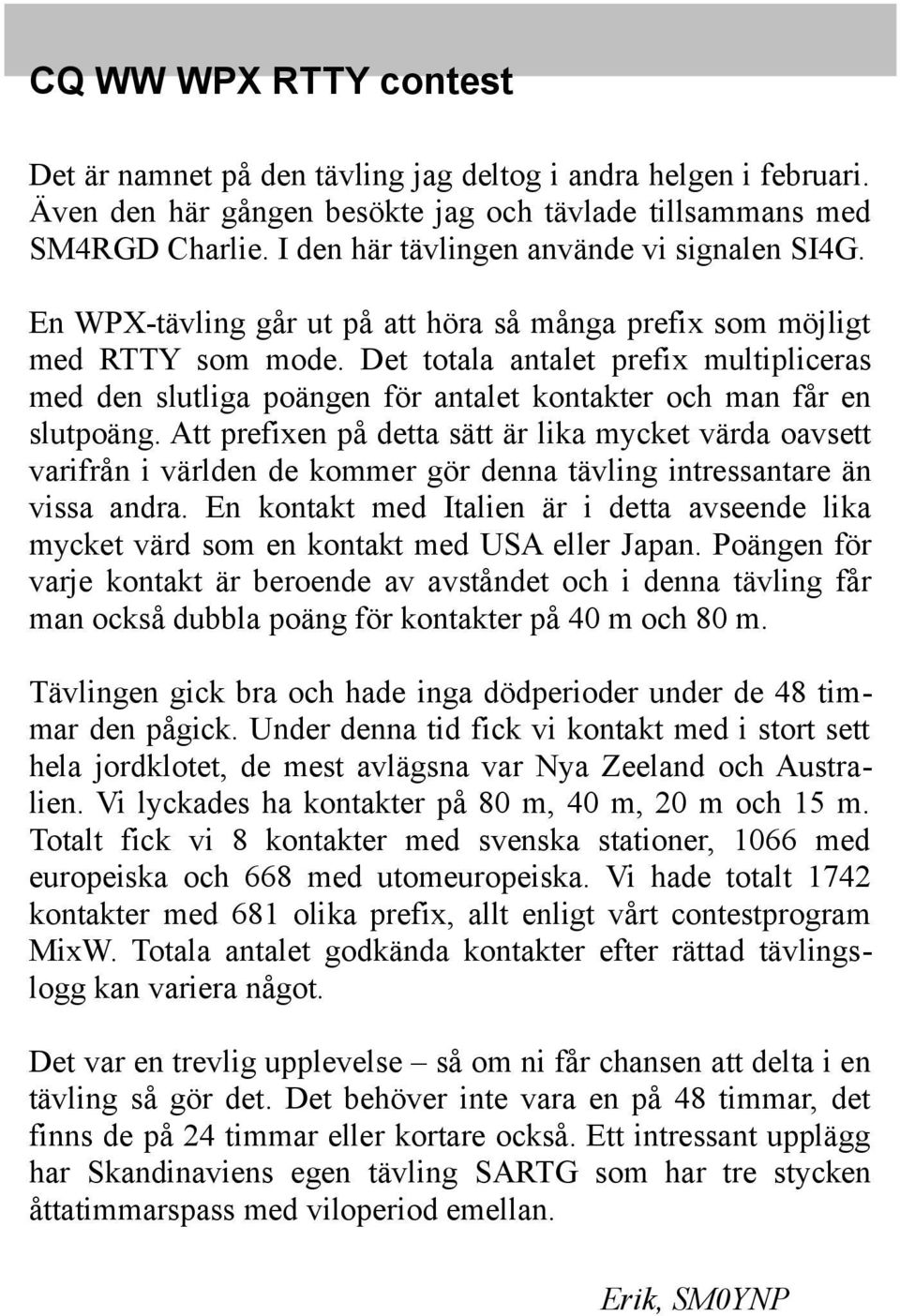 Det totala antalet prefix multipliceras med den slutliga poängen för antalet kontakter och man får en slutpoäng.
