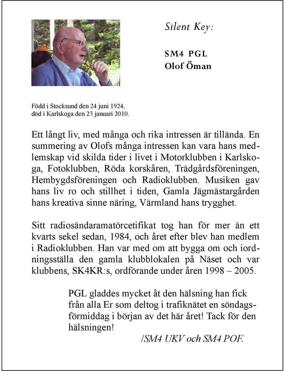 Radioklubben. Musiken gav hans liv ro och stillhet i tiden, Gamla Jägmästargården hans kreativa sinne näring, Värmland hans trygghet.