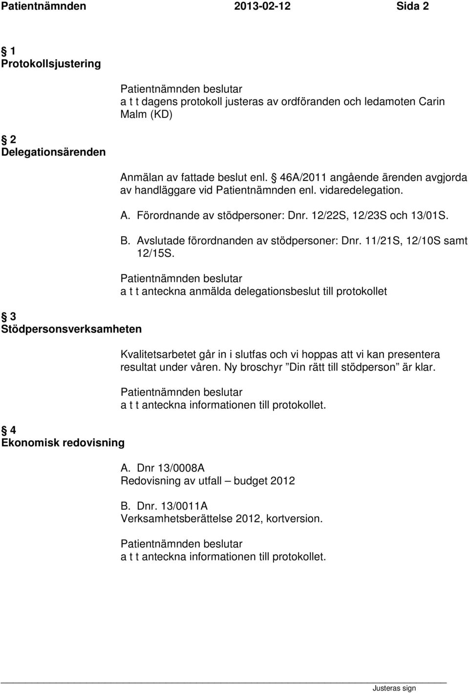 12/22S, 12/23S och 13/01S. B. Avslutade förordnanden av stödpersoner: Dnr. 11/21S, 12/10S samt 12/15S.
