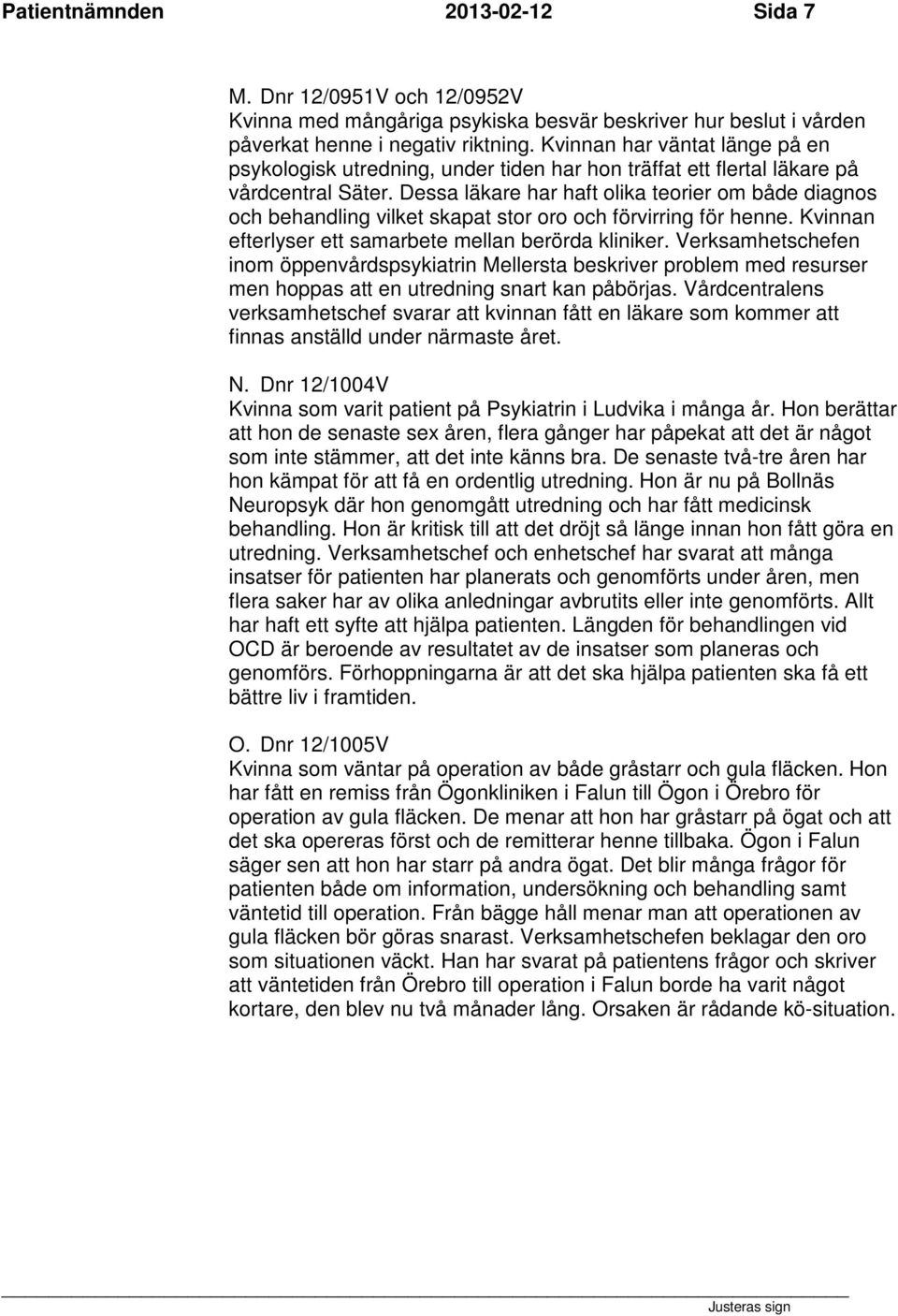Dessa läkare har haft olika teorier om både diagnos och behandling vilket skapat stor oro och förvirring för henne. Kvinnan efterlyser ett samarbete mellan berörda kliniker.