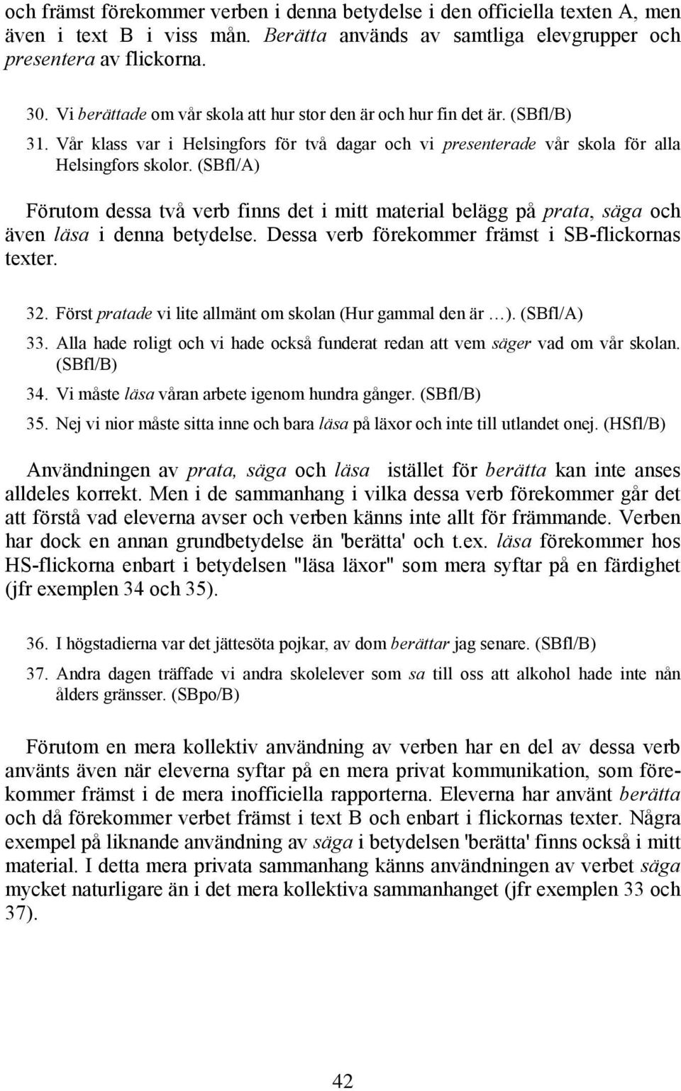 (SBfl/A) Förutom dessa två verb finns det i mitt material belägg på prata, säga och även läsa i denna betydelse. Dessa verb förekommer främst i SB-flickornas texter. 32.