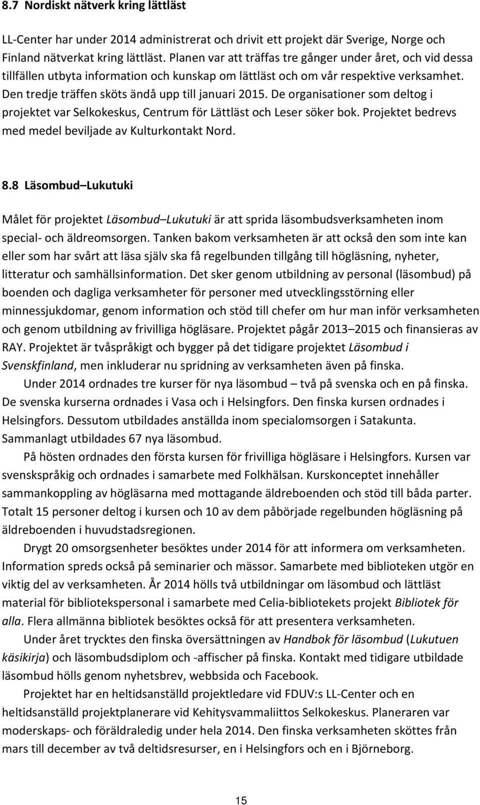 De organisationer som deltog i projektet var Selkokeskus, Centrum för Lättläst och Leser söker bok. Projektet bedrevs med medel beviljade av Kulturkontakt Nord. 8.