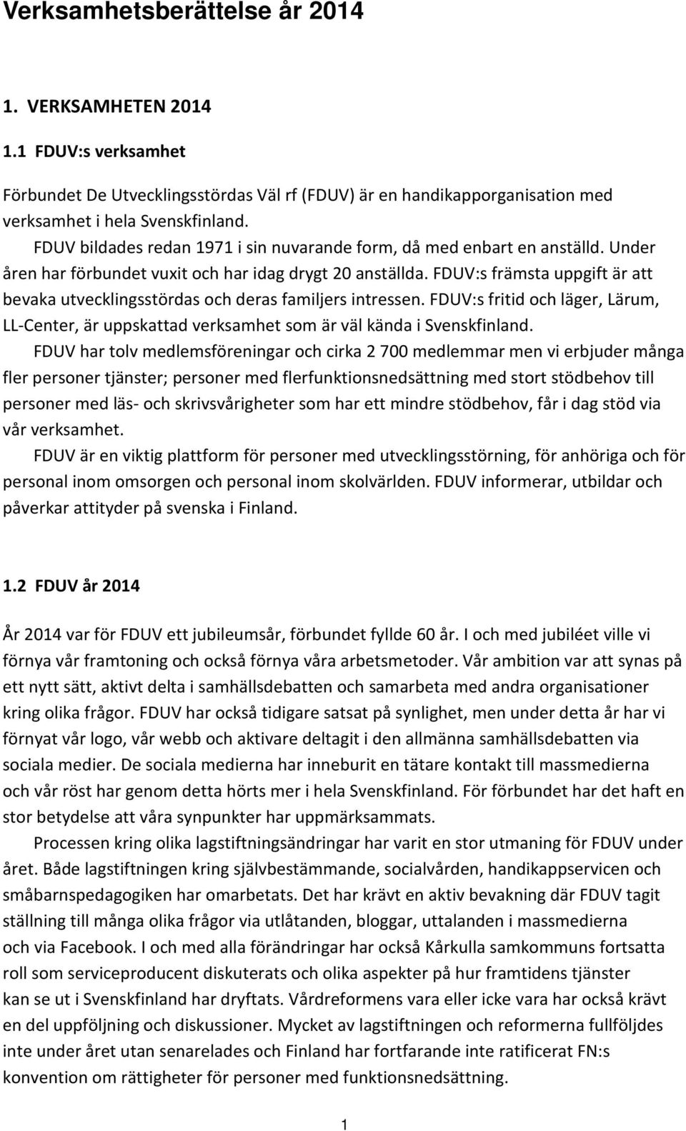 FDUV:s främsta uppgift är att bevaka utvecklingsstördas och deras familjers intressen. FDUV:s fritid och läger, Lärum, LL-Center, är uppskattad verksamhet som är väl kända i Svenskfinland.