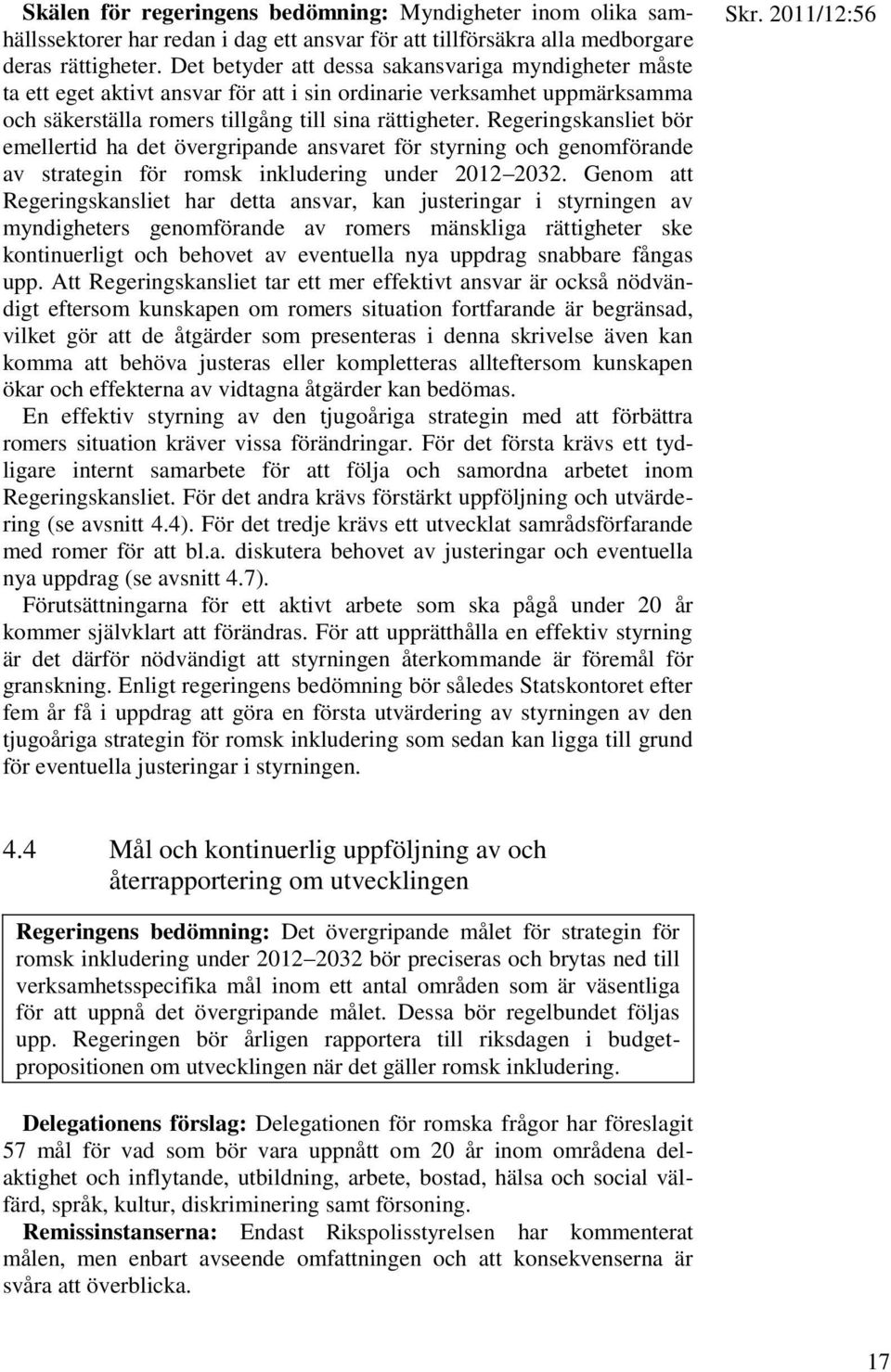 Regeringskansliet bör emellertid ha det övergripande ansvaret för styrning och genomförande av strategin för romsk inkludering under 2012 2032.