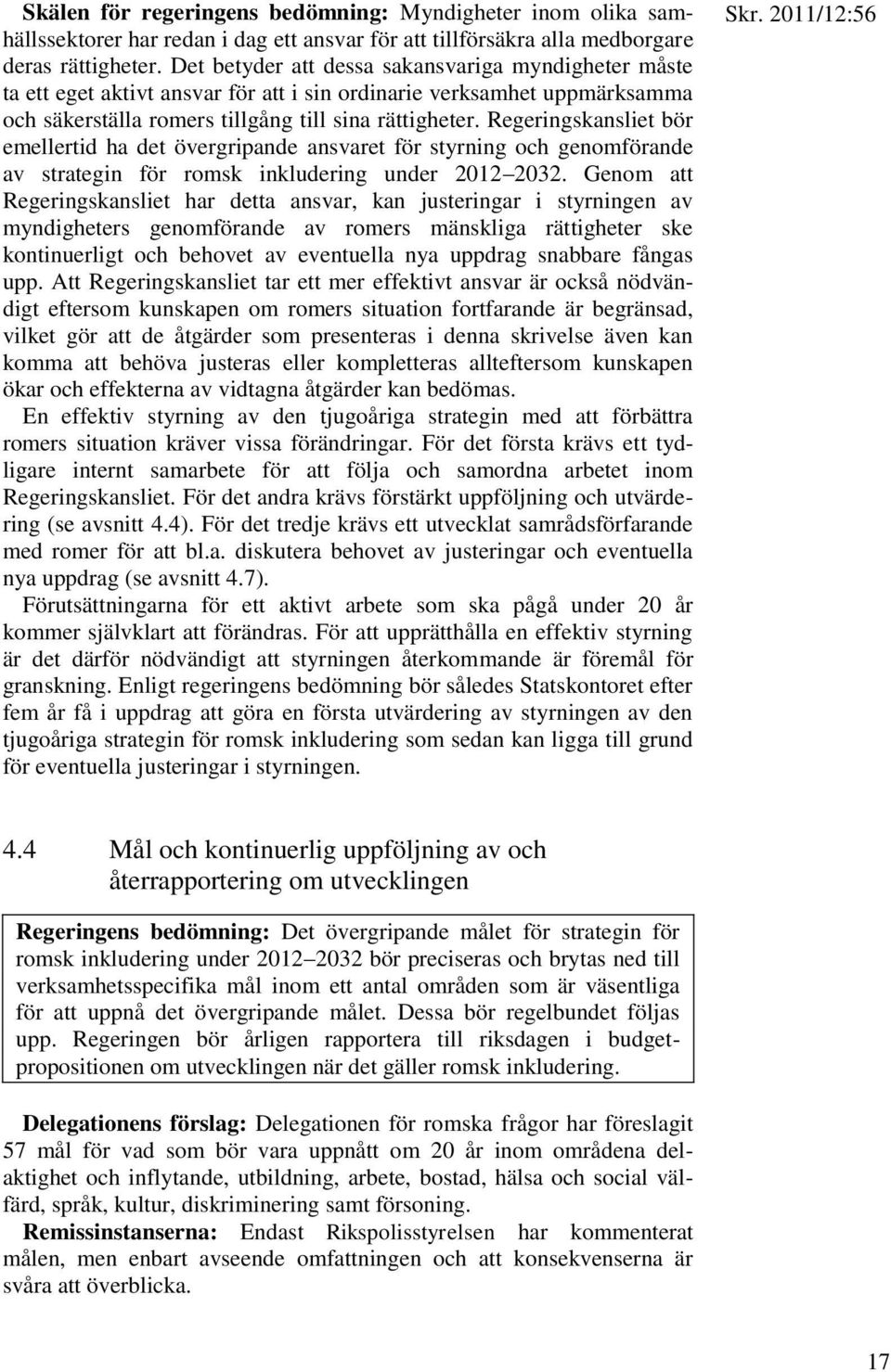 Regeringskansliet bör emellertid ha det övergripande ansvaret för styrning och genomförande av strategin för romsk inkludering under 2012 2032.