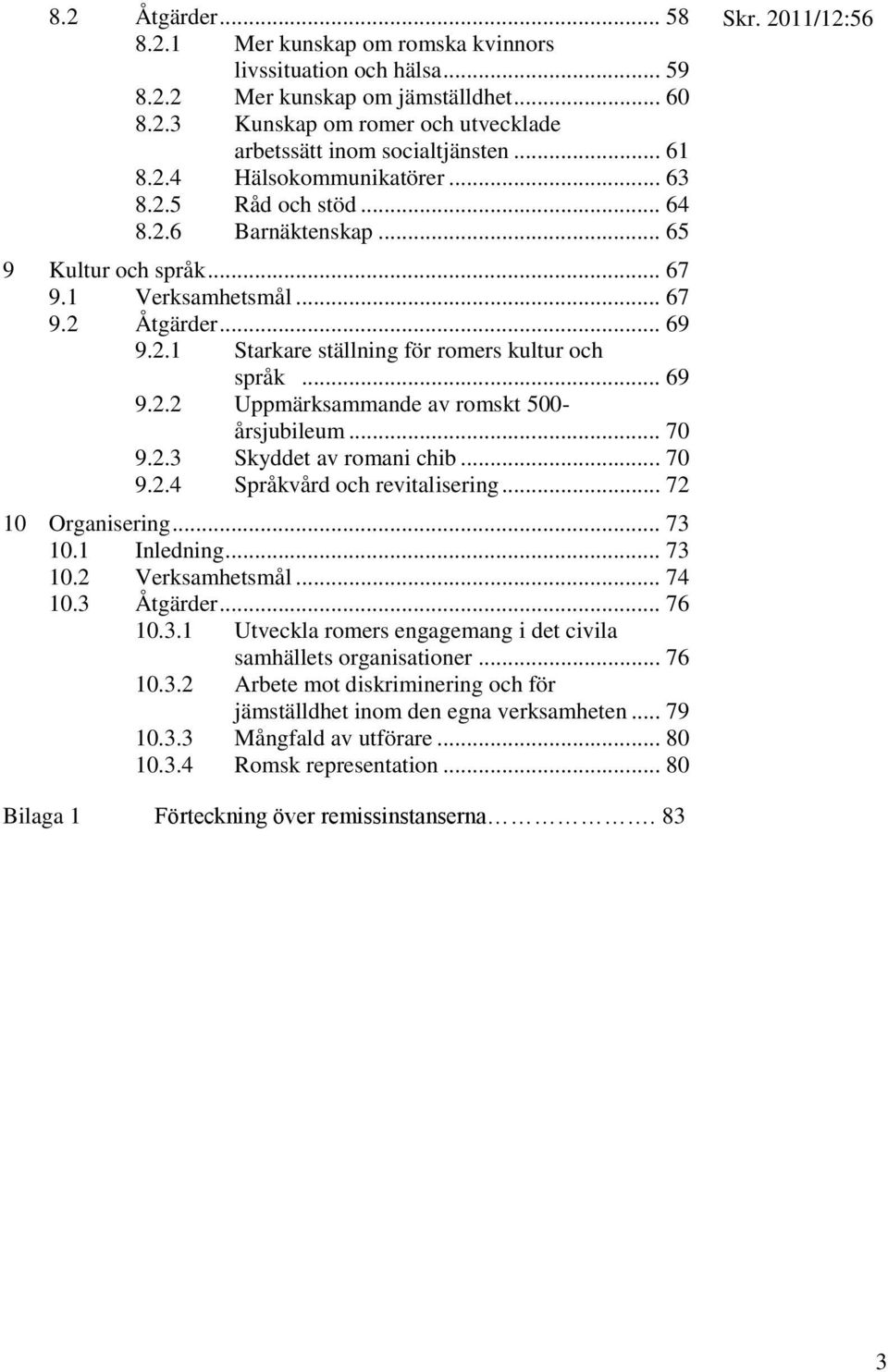 .. 69 9.2.2 Uppmärksammande av romskt 500- årsjubileum... 70 9.2.3 Skyddet av romani chib... 70 9.2.4 Språkvård och revitalisering... 72 10 Organisering... 73 10.1 Inledning... 73 10.2 Verksamhetsmål.