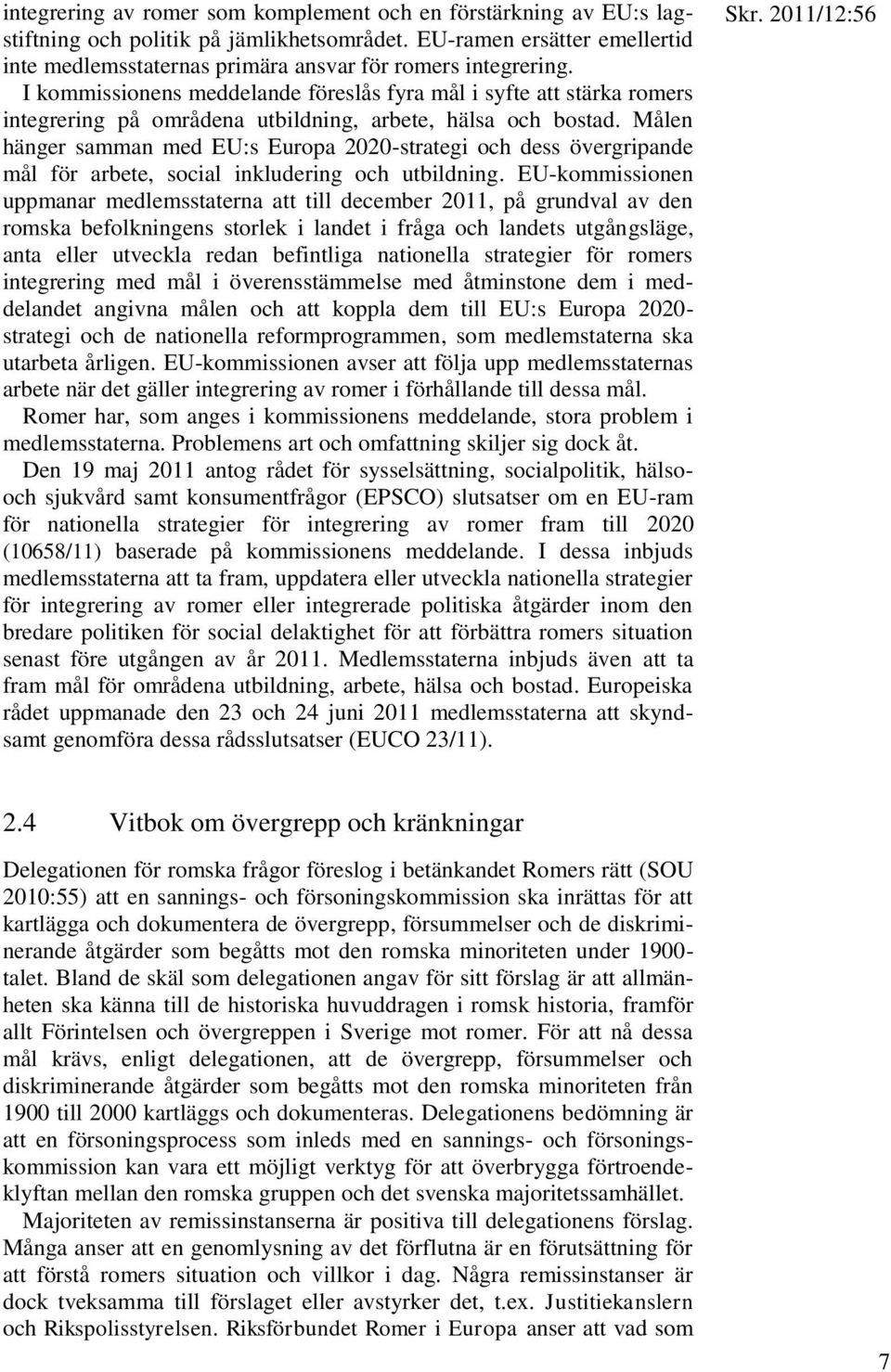 Målen hänger samman med EU:s Europa 2020-strategi och dess övergripande mål för arbete, social inkludering och utbildning.