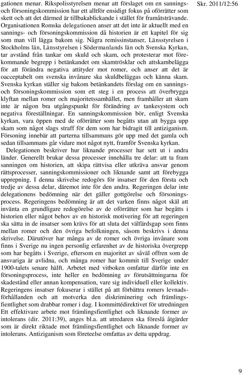 framåtsträvande. Organisationen Romska delegationen anser att det inte är aktuellt med en sannings- och försoningskommission då historien är ett kapitel för sig som man vill lägga bakom sig.