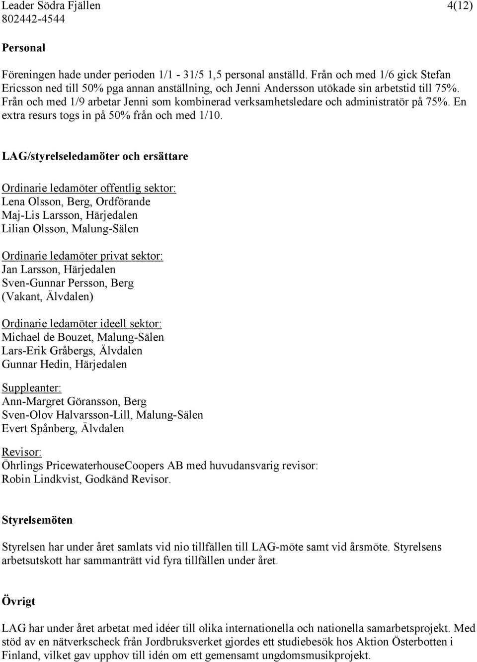 Från och med 1/9 arbetar Jenni som kombinerad verksamhetsledare och administratör på 75%. En extra resurs togs in på 50% från och med 1/10.