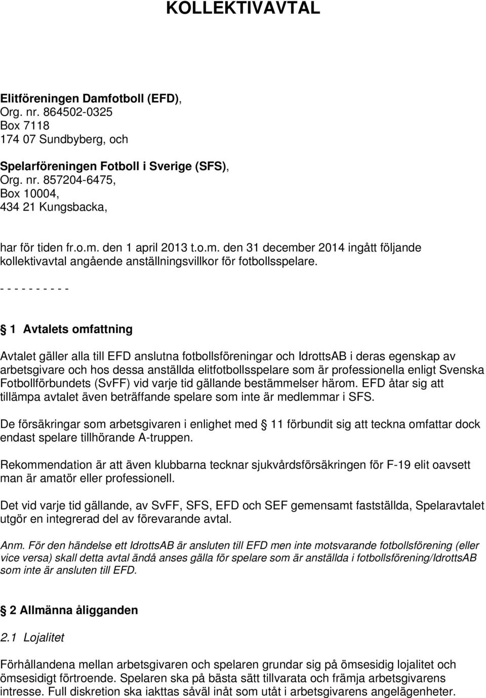 - - - - - - - - - - 1 Avtalets omfattning Avtalet gäller alla till EFD anslutna fotbollsföreningar och IdrottsAB i deras egenskap av arbetsgivare och hos dessa anställda elitfotbollsspelare som är