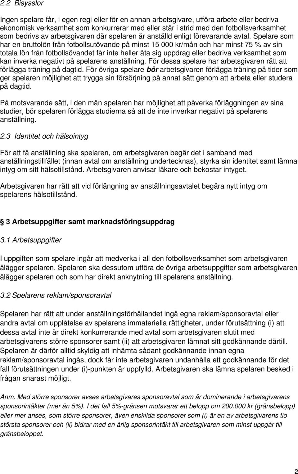 Spelare som har en bruttolön från fotbollsutövande på minst 15 000 kr/mån och har minst 75 % av sin totala lön från fotbollsövandet får inte heller åta sig uppdrag eller bedriva verksamhet som kan