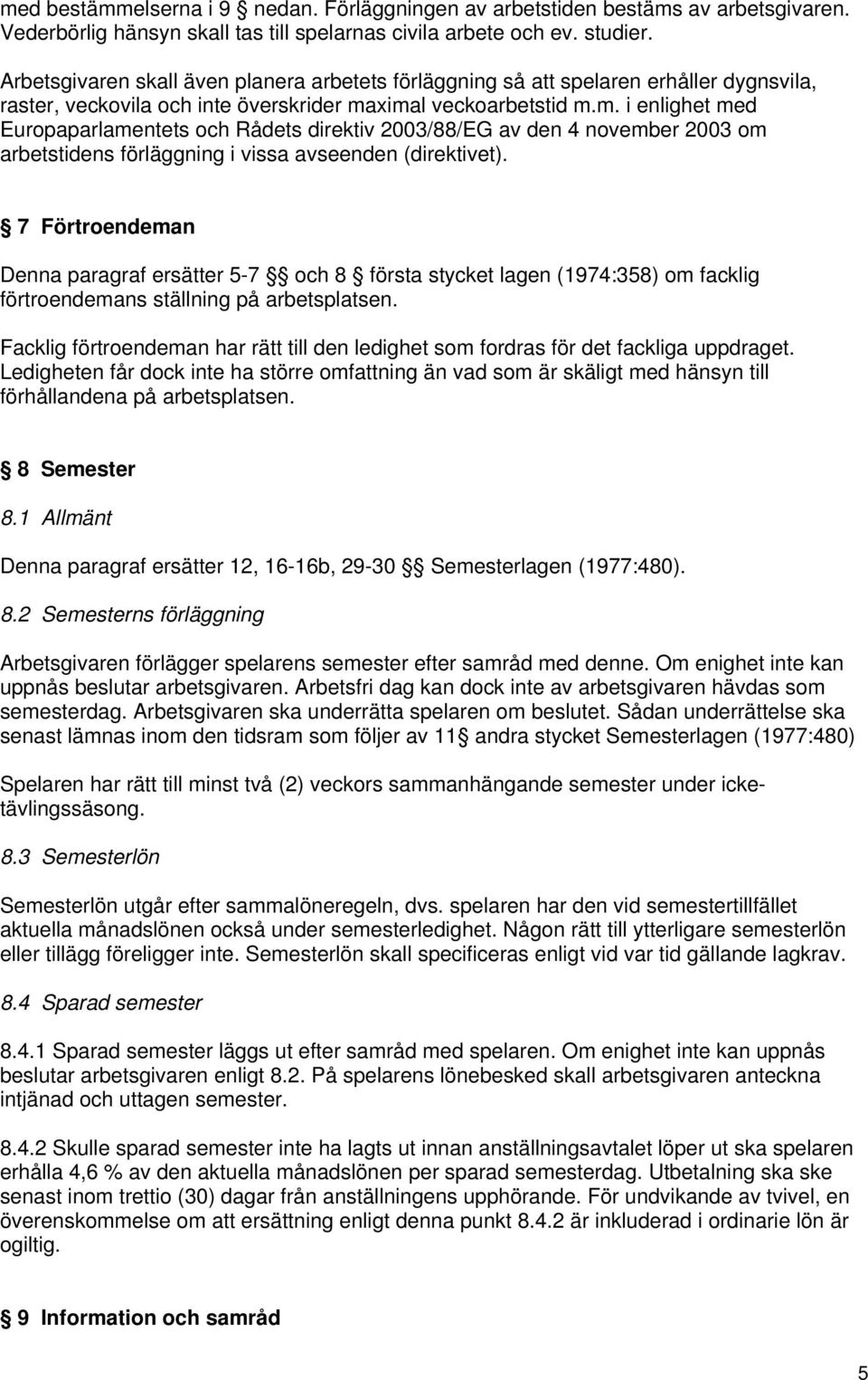 ximal veckoarbetstid m.m. i enlighet med Europaparlamentets och Rådets direktiv 2003/88/EG av den 4 november 2003 om arbetstidens förläggning i vissa avseenden (direktivet).