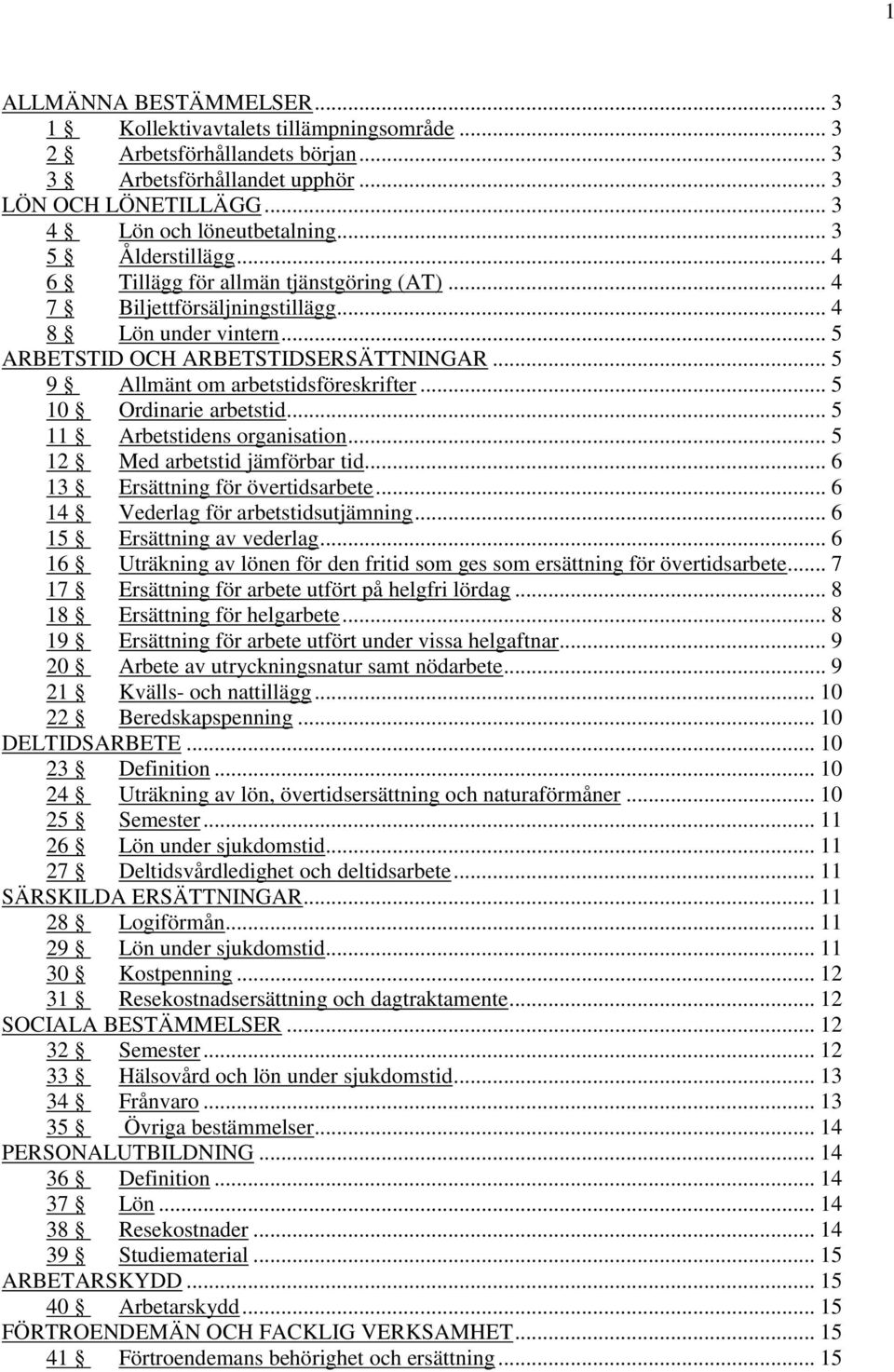 .. 5 9 Allmänt om arbetstidsföreskrifter... 5 10 Ordinarie arbetstid... 5 11 Arbetstidens organisation... 5 12 Med arbetstid jämförbar tid... 6 13 Ersättning för övertidsarbete.