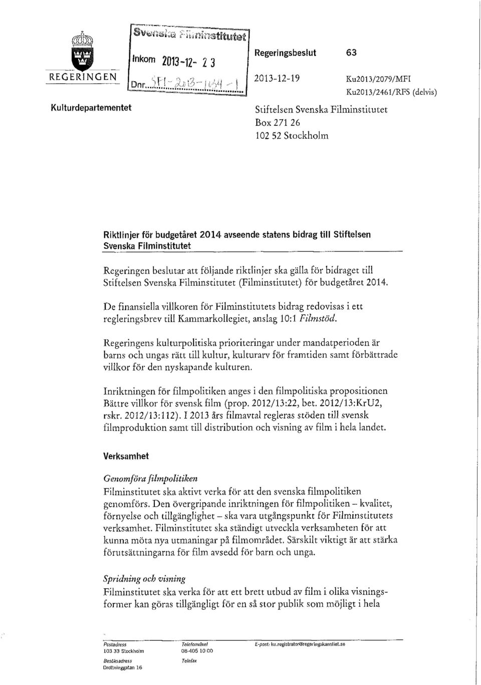 budgetåret 2014. De finansiella villkoren för Filminstitutets bidrag redovisas i ett regleringsbrev tili Kammarkollegiet, anslag 10:1 Filmstöd.