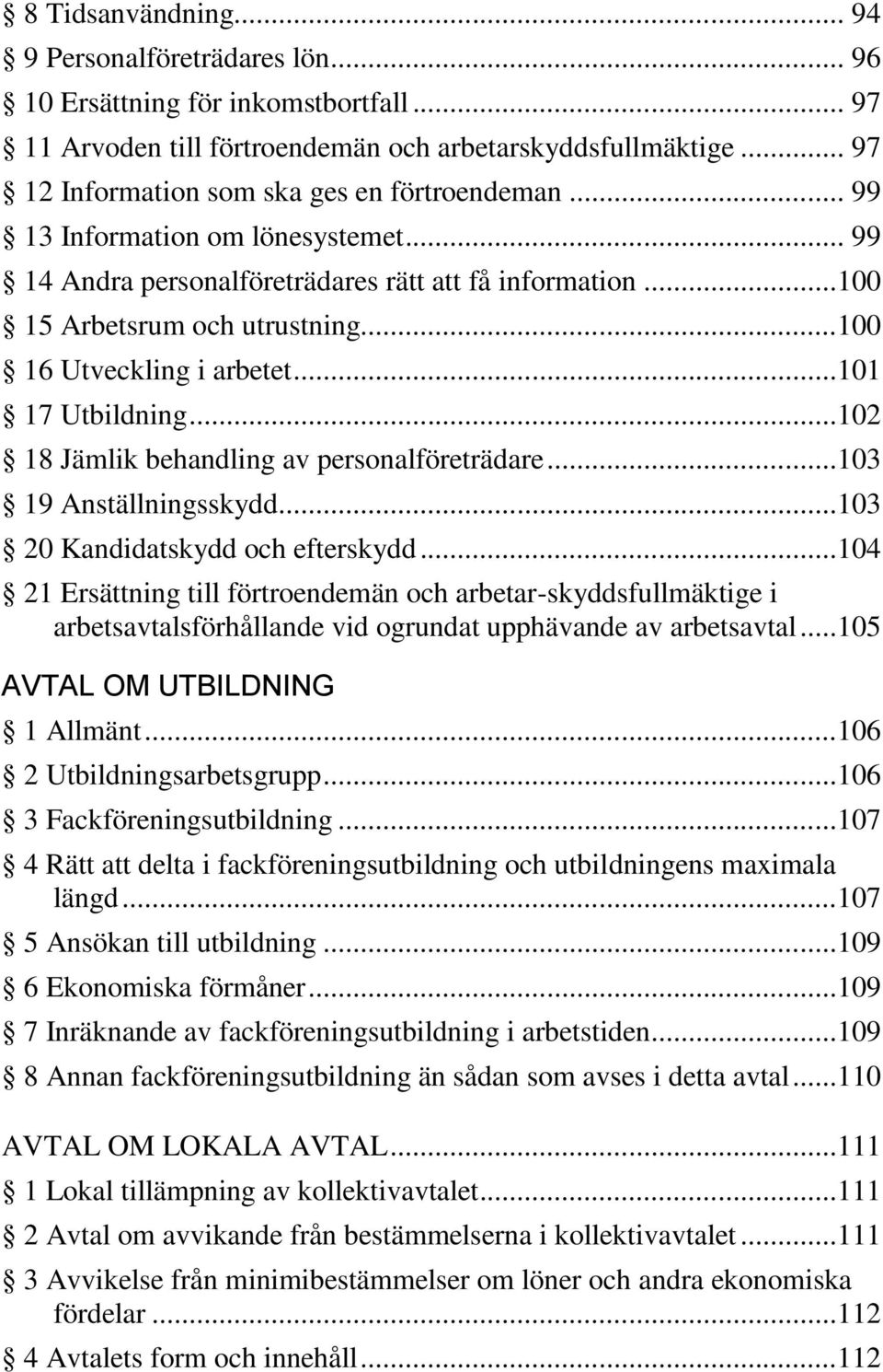 ..100 16 Utveckling i arbetet...101 17 Utbildning...102 18 Jämlik behandling av personalföreträdare...103 19 Anställningsskydd...103 20 Kandidatskydd och efterskydd.