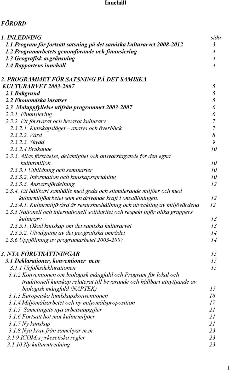 3.2. Ett försvarat och bevarat kulturarv 7 2.3.2.1. Kunskapsläget analys och överblick 7 2.3.2.2. Vård 8 2.3.2.3. Skydd 9 2.3.2.4 Brukande 10 2.3.3. Allas förståelse, delaktighet och ansvarstagande för den egna kulturmiljön 10 2.