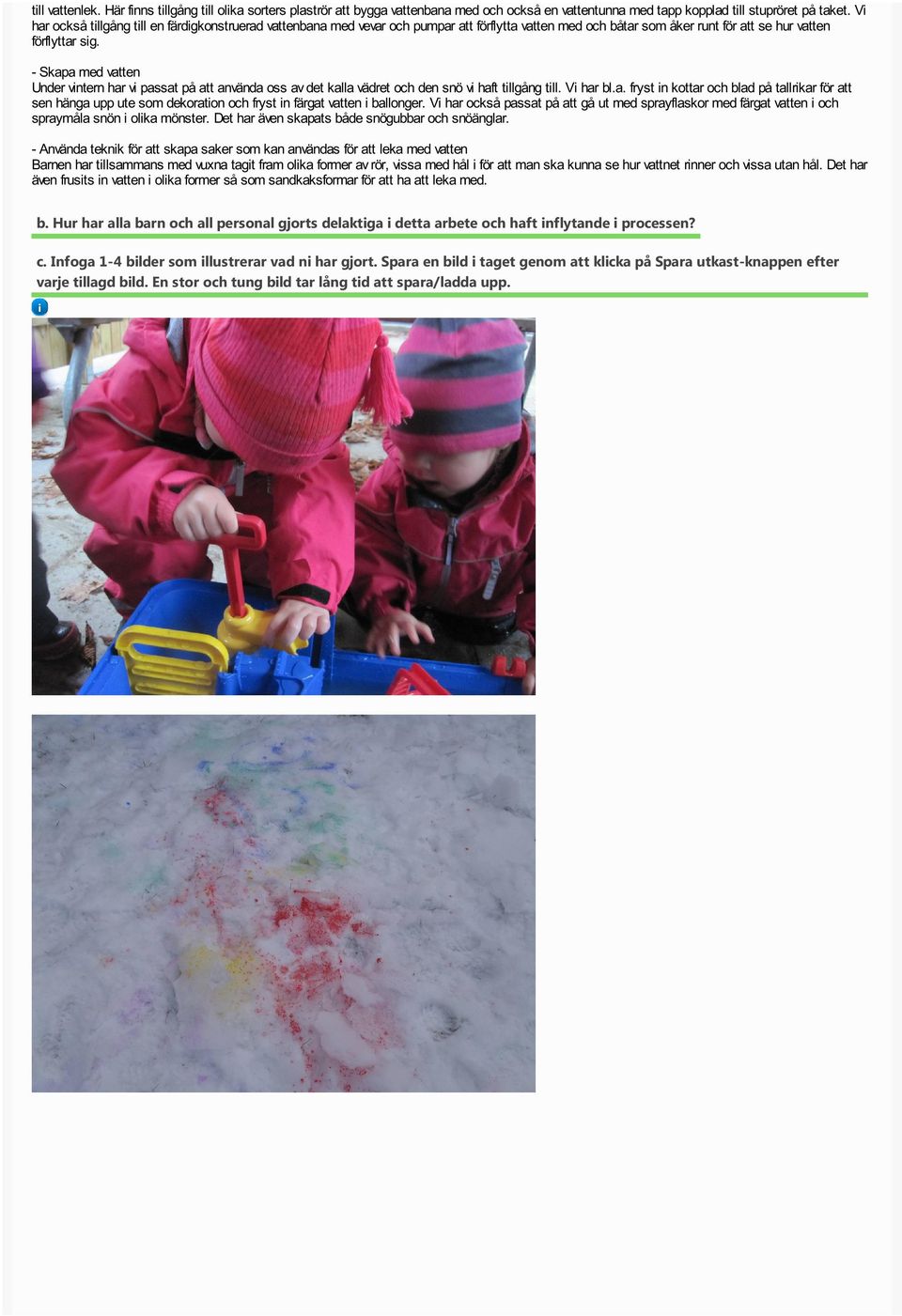- Skapa med vatten Under vntern har v passat på att använda oss av det kalla vädret och den snö v haft tllgång tll. V har bl.a. fryst n kottar och blad på tallrkar för att sen hänga upp ute som dekoraton och fryst n färgat vatten ballonger.