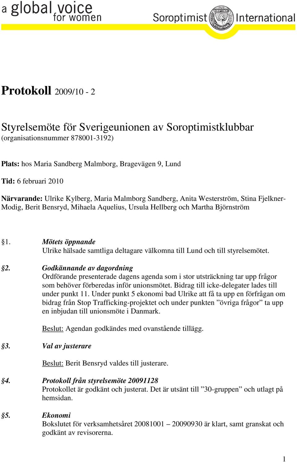 Mötets öppnande Ulrike hälsade samtliga deltagare välkomna till Lund och till styrelsemötet. 2.