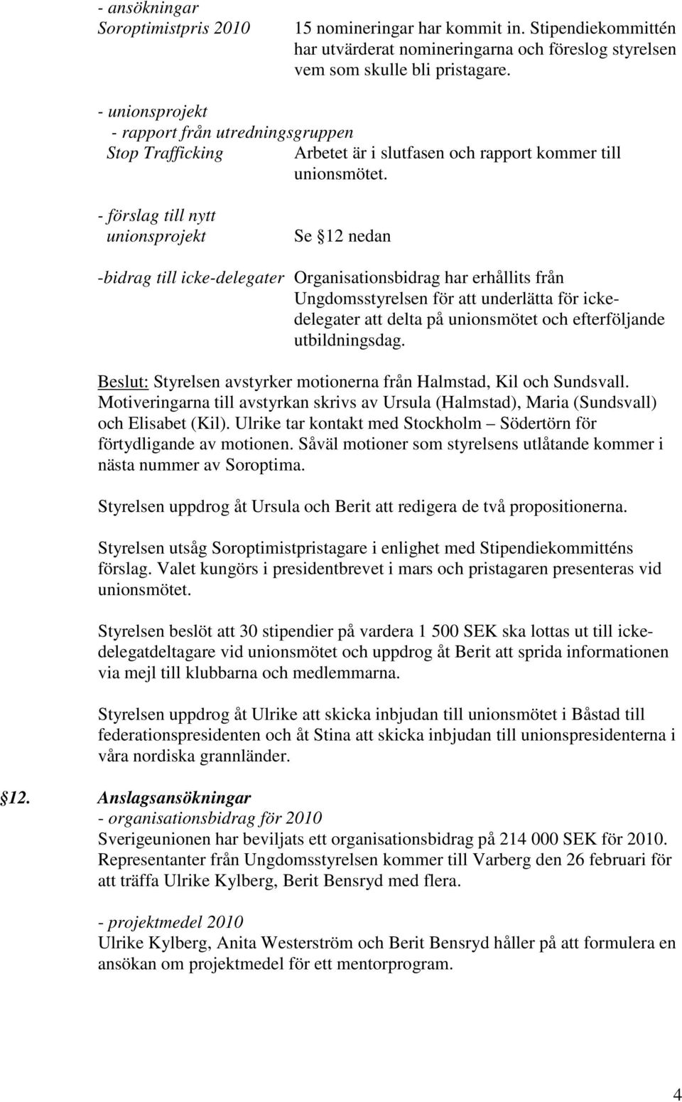 - förslag till nytt unionsprojekt Se 12 nedan -bidrag till icke-delegater Organisationsbidrag har erhållits från Ungdomsstyrelsen för att underlätta för ickedelegater att delta på unionsmötet och