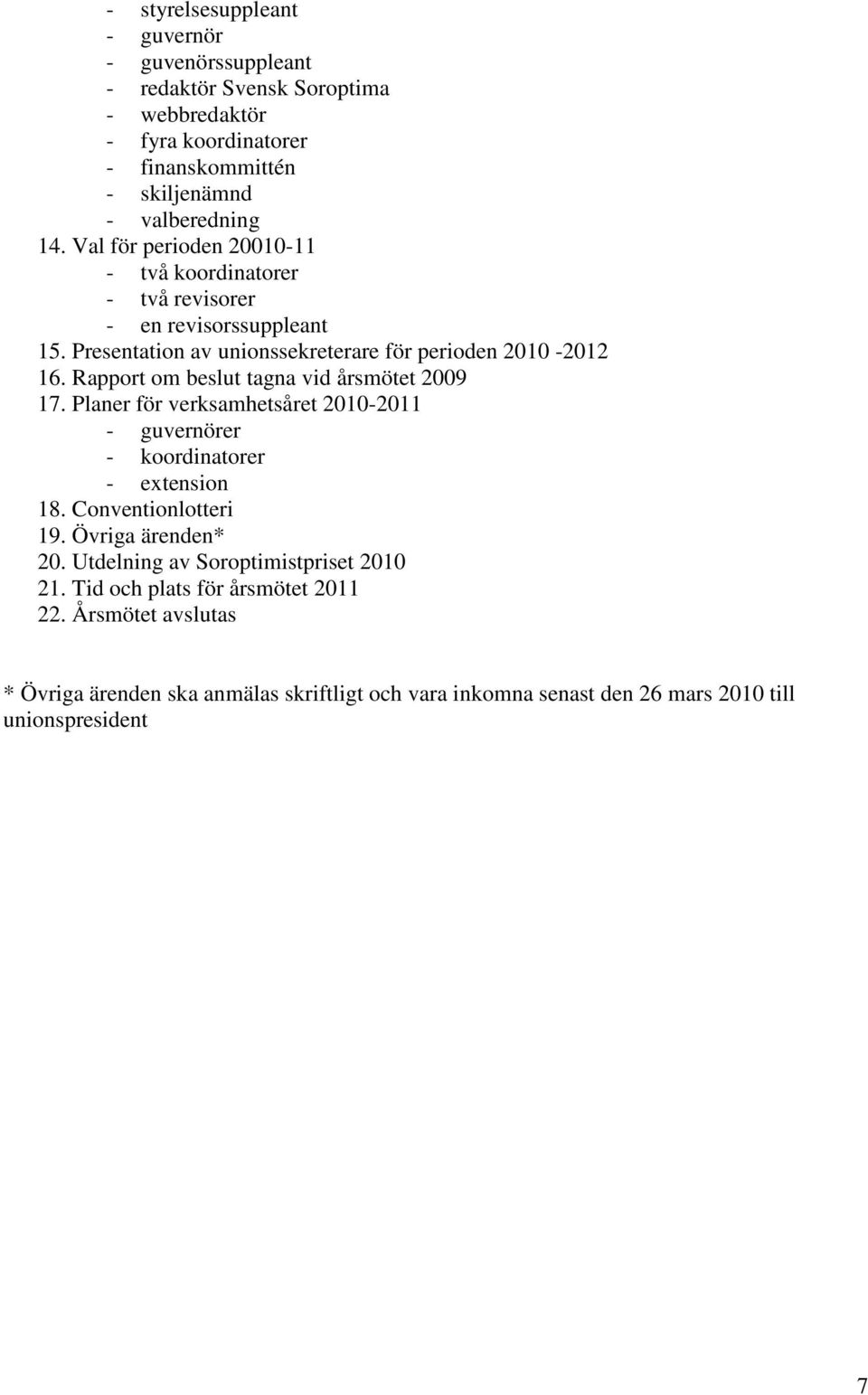 Rapport om beslut tagna vid årsmötet 2009 17. Planer för verksamhetsåret 2010-2011 - guvernörer - koordinatorer - extension 18. Conventionlotteri 19. Övriga ärenden* 20.